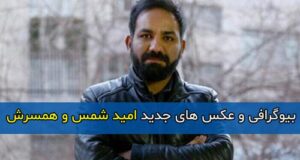 بیوگرافی و زندگینامه امید شمس کارگردان و همسرش + خانواده و آثار