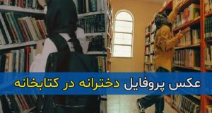 عکس پروفایل دخترانه در کتابخانه بدون چهره و فیک و بدون متن همراه با استوری