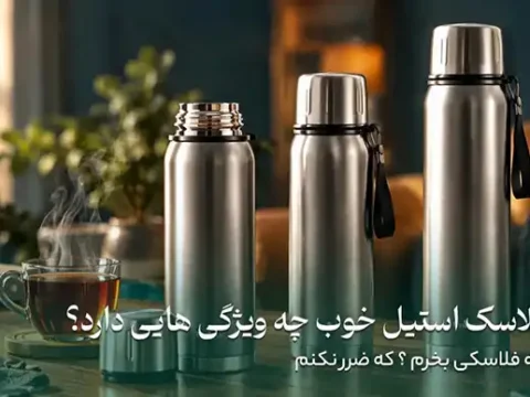 فلاسک استیل خوب چه ویژگی هایی دارد؟ راهنمای کامل انتخاب
